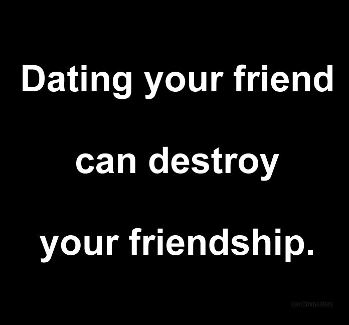 Dating your friend can destroy your friendship