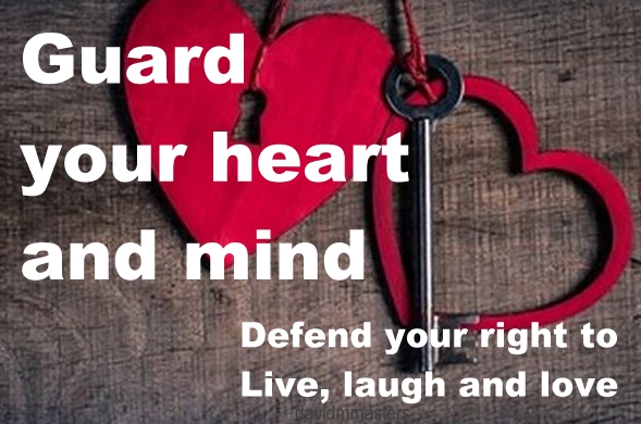 Guard your heart and mind Defend your right to live laugh love