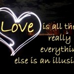 Love is all there really is everything else is an illusion