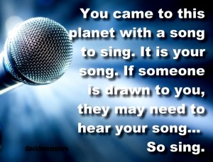 You came to this planet with a song So sing