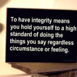 to-have-integrity-means-you-hold-yourself-to-a-standard-of-doing-the-things-you-say-regardless-circumstance-or-feeling