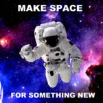 make space for something new