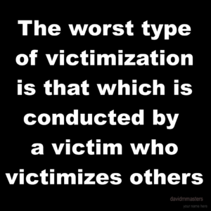 The worst type of victimization is that which is conducted by a victim who victimizes others